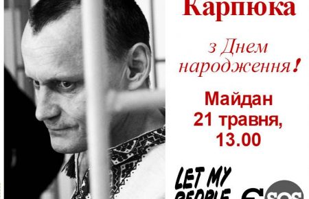 Активісти кличуть на Майдан привітати політв'язня Миколу Карпюка з днем народження